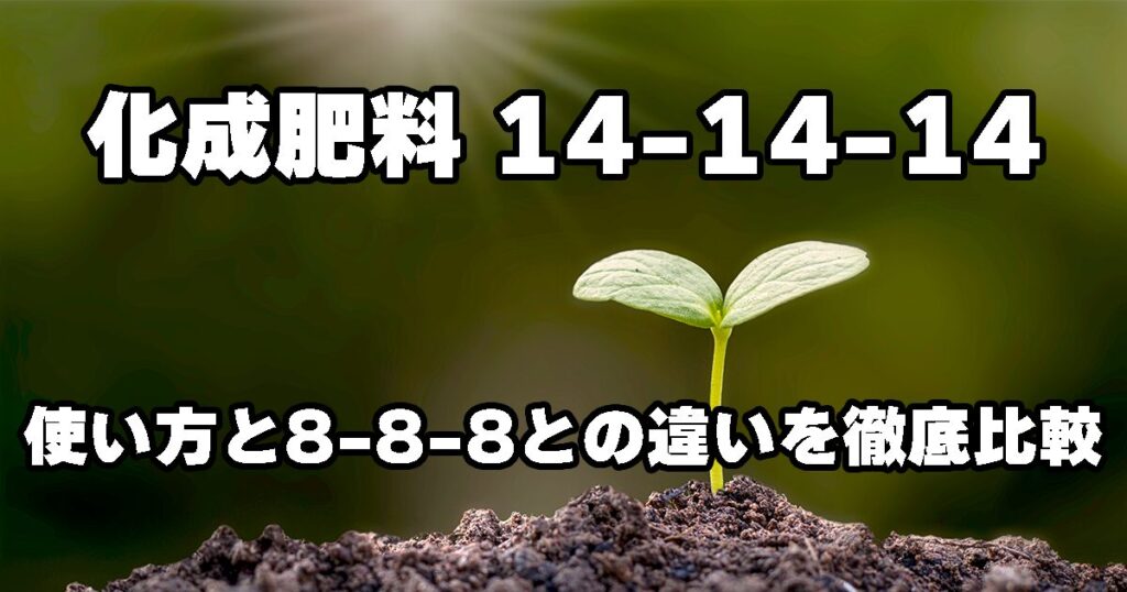化成肥料 14-14-14の使い方と8-8-8との違いを徹底比較