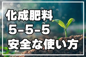 化成肥料5-5-5の安全な使い方とおすすめ製品を解説